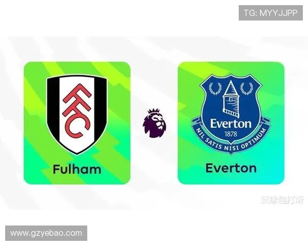 英超焦点战富勒姆迎战埃弗顿争夺宝贵积分之战